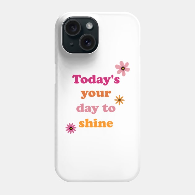 Today is your Day to shine Phone Case by DriSco