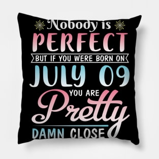 Nobody Is Perfect But If You Were Born On July 09 You Are Pretty Damn Close Happy Birthday To Me You Pillow