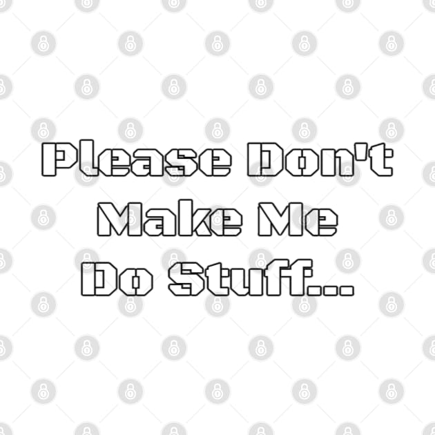 Please Don't Make Me Do Stuff... - PanfurWare LLC by panfurwarellc