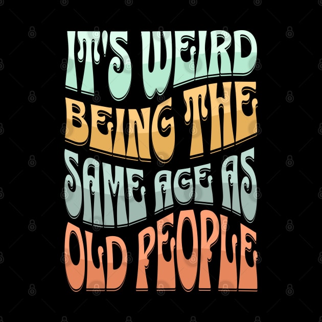 It's Weird Being the Same Age as Old People Funny Hippie by ItsRTurn