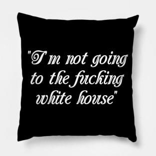 I'm Not Going to the F**king White House Pillow