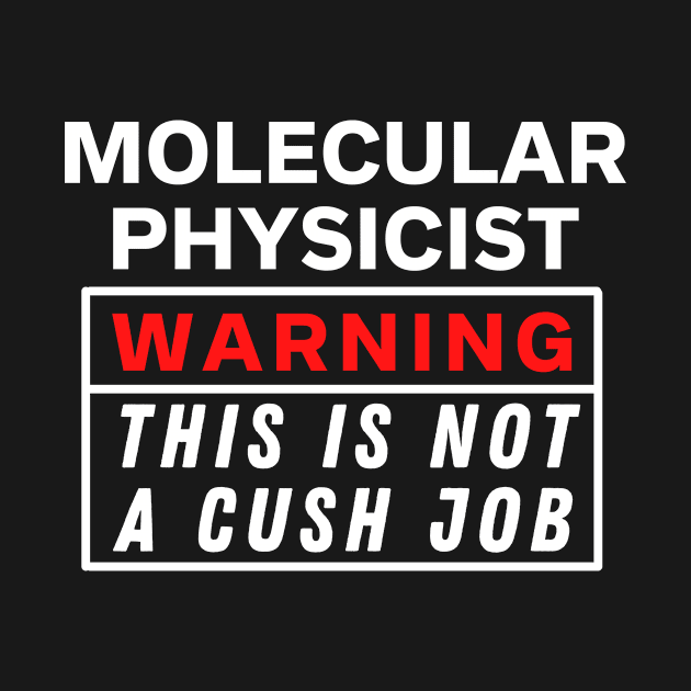 Molecular physicist Warning this is not a cush job by Science Puns