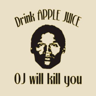 Drink Apple Juice. OJ will kill you T-Shirt