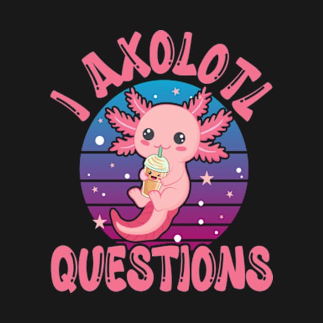 Funny I Axolotl Questions I Ask A Lot Of Questions by David Brown