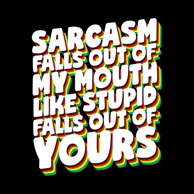 Sarcasm Falls Out Of My Mouth by thingsandthings