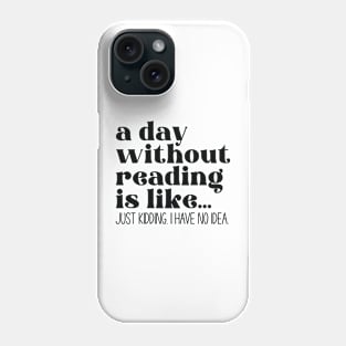 A day without reading is like... Phone Case