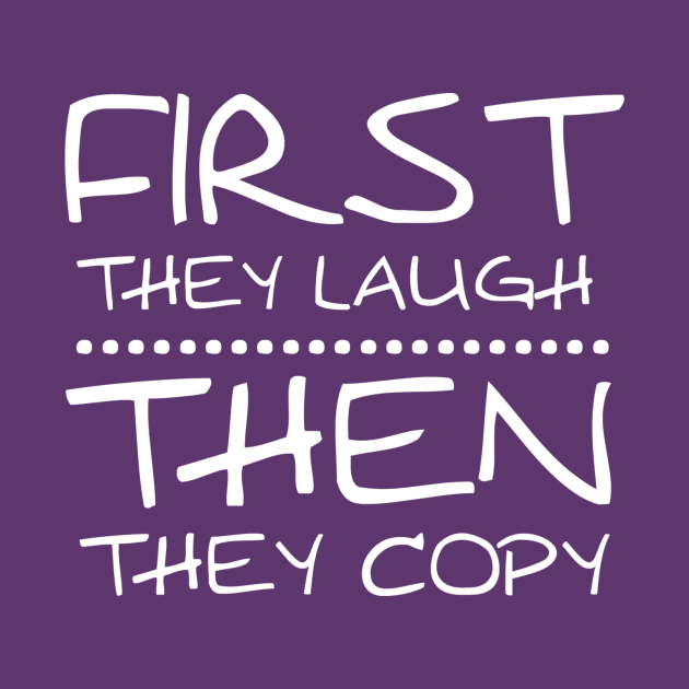 First they laugh, Then they copy by Girona