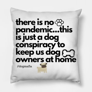 there is no pandemic...this is just a dog conspiracy to keep us dog owners at home Pillow