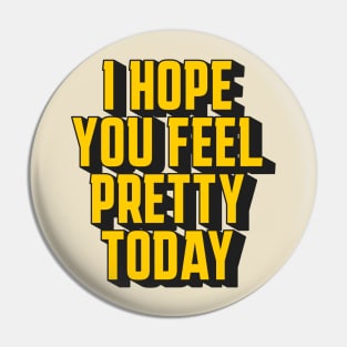 I hope you feel pretty today Pin