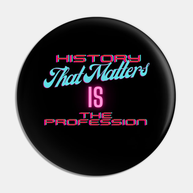 History That Matters Is the Profession Pin by Dig