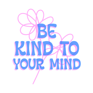 Be Kind To Your Mind mental health T-Shirt