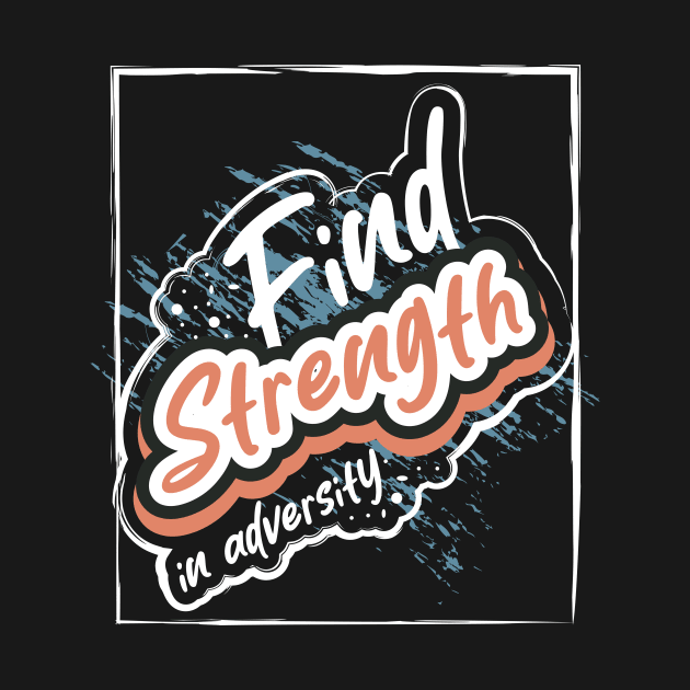 Find Strength In Adversity by T-Shirt Attires