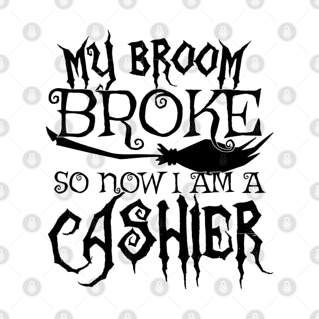 My Broom Broke So Now I Am A Cashier - Halloween print by theodoros20