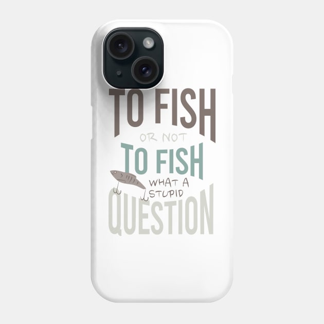 Fishing Quote To Fish or Not To Fish Phone Case by whyitsme