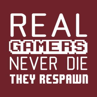 Real gamers never die they respawn T-Shirt