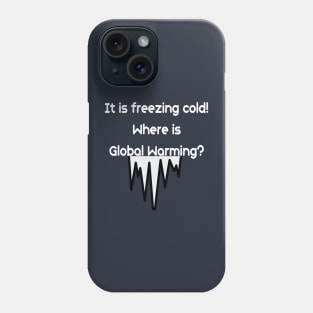 It is freezing cold.  Where is Global Warming? Phone Case