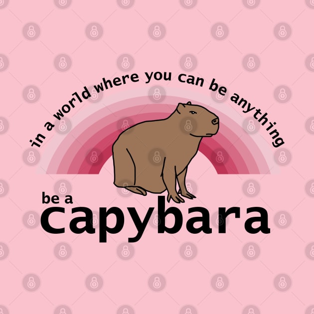 In a World Where You Can Be Anything Be a Capybara Viva Magenta Rainbow by ellenhenryart