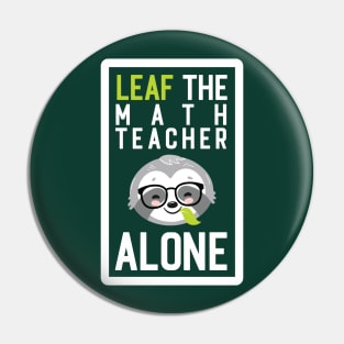 Funny Math Teacher Pun - Leaf me Alone - Gifts for Math Teachers Pin