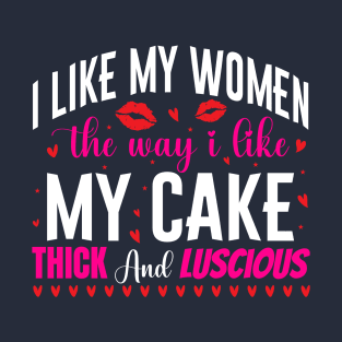 I like my women the way i like my cake thick and luscious - a cake lover design T-Shirt