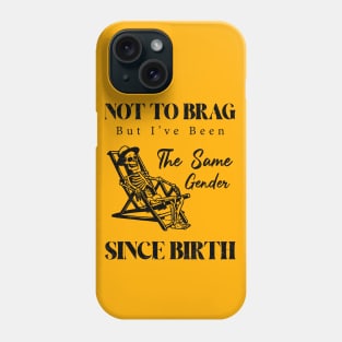 Not To Brag But I've Been The Same Gender Since Birth, Funny Sarcastic Phone Case