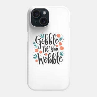 Gobble 'til You Wobble Phone Case