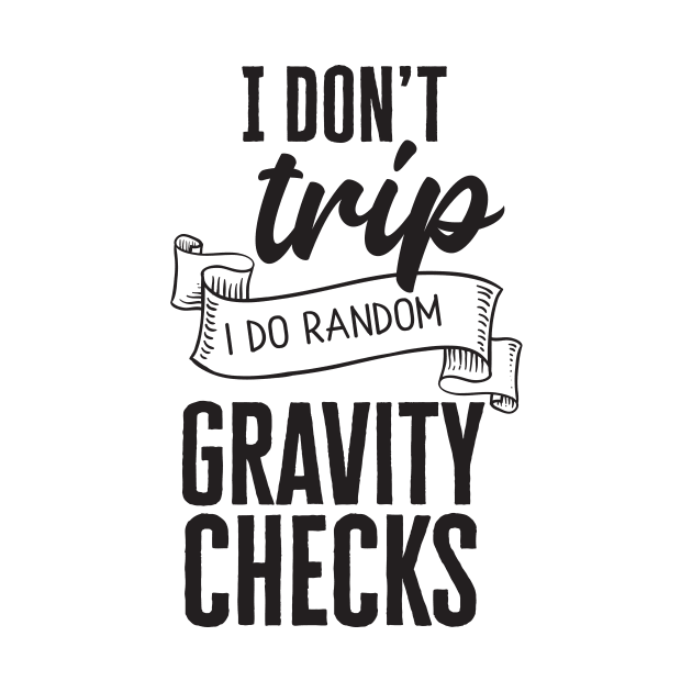 I Don't Trip, I Do Random Gravity Checks by CB Creative Images
