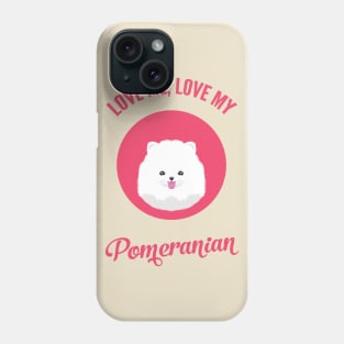 Love Me, Love My Pomeranian Phone Case