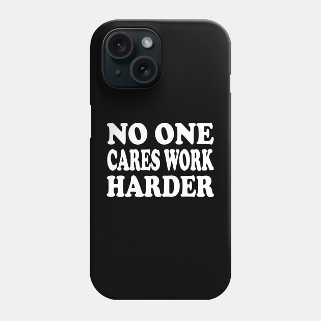 No One Cares Work Harder - Motivational Words Phone Case by Textee Store