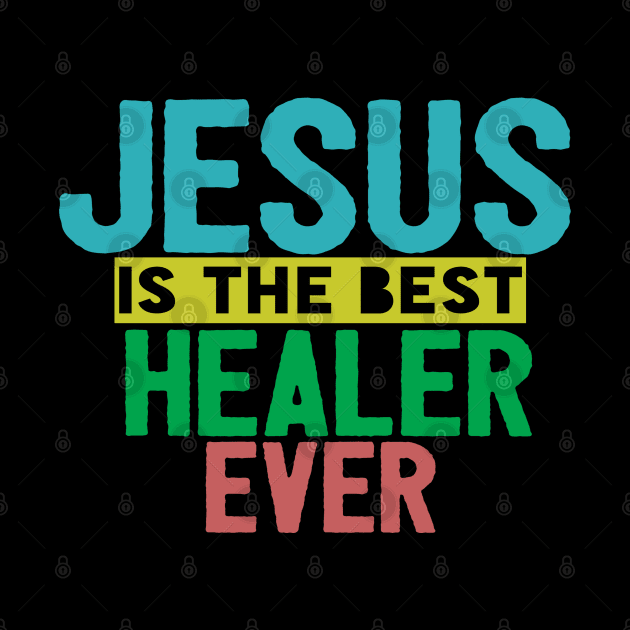 Jesus Is The Best Healer Ever by Happy - Design