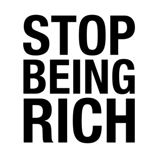 Stop Being Rich T-Shirt