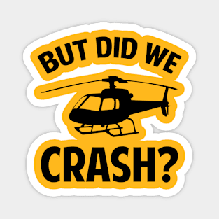 But did we crash-funny helicopter shirt Magnet