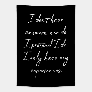 I Don't Have Answers I Only Have My Experiences - Quote Tapestry