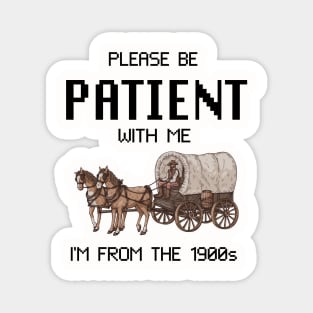 please be patient with me im from the 1900s oregon trail Magnet