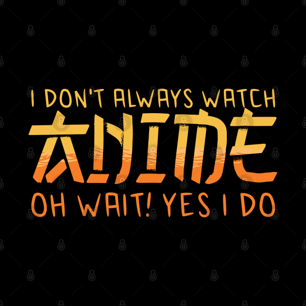 i dont always watch anime by JayD World