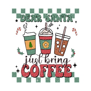 Dear Santa, just bring coffee! T-Shirt