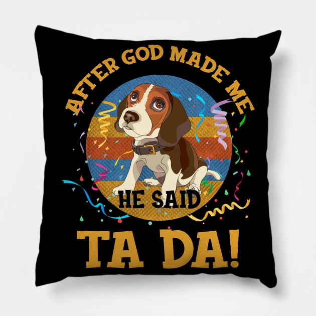 After God Made Me He Said Tada Beagles Funny Pillow by AxelRoldns