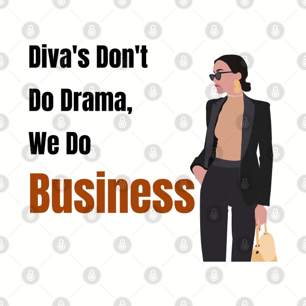 Diva's Don't Do Drama, We Do Business by Just Simple and Awesome