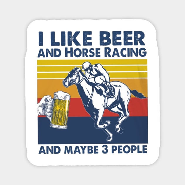 I Likie Beer And Horse Racing And Maybe 3 People Magnet by irieana cabanbrbe