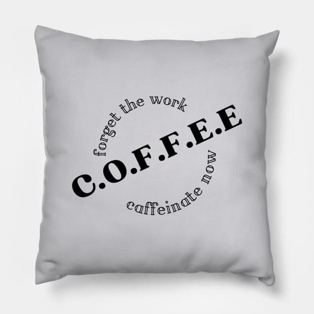 forget the work, coffee now Pillow by ZEREP