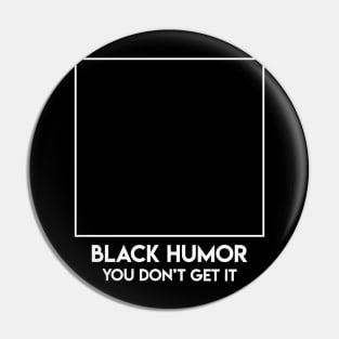 Black Humor You Don't Get It Pin