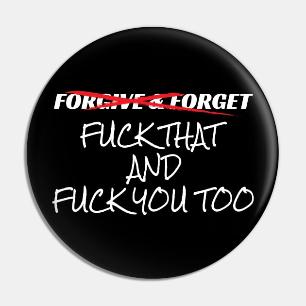 Forgive and Forget Fuck That and Fuck You Too Funny Vulgar Gift Pin by Tracy