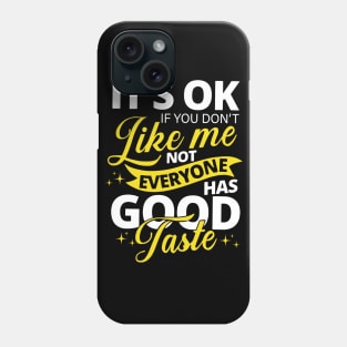 Sarcasm Saying, It's Ok If you don't like me Not Everyone Has Good Taste Phone Case