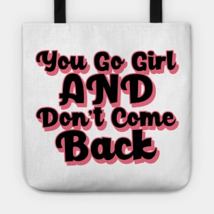 You Go Girl And Dont Come Back. Motivational Girl Power Saying. Tote