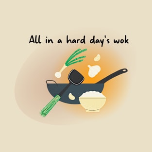 All in a Hard Day's Wok Stir Fry Cooking Humor T-Shirt