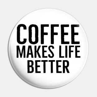 Coffee Makes Life Better Funny Pin