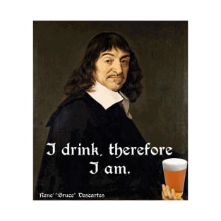 I Drink, Therefore I Am - Rene Descartes with a Beer T-Shirt