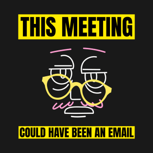 This Meeting Could Have Been An Email T-Shirt