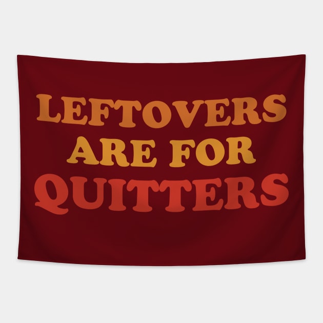 Leftovers Are For Quitters  Funny Thanksgiving Holiday Feast Joke Tapestry by graphicbombdesigns