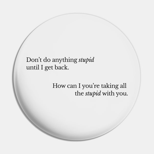 Don't Do Anything Stupid II Pin by beunstoppable