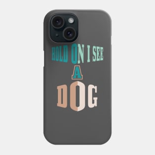 Hold On I See A Dog Phone Case